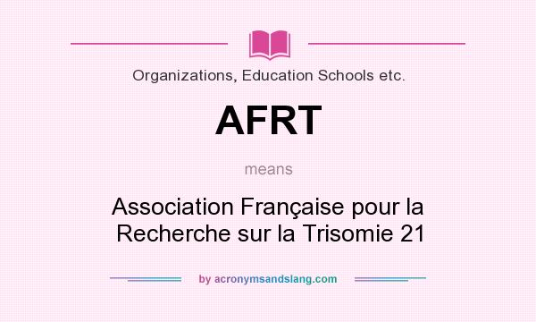 What does AFRT mean? It stands for Association Française pour la Recherche sur la Trisomie 21