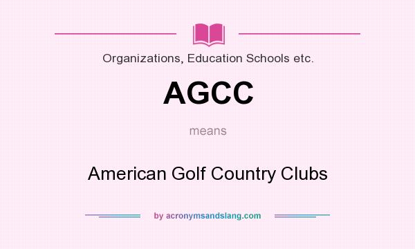 What does AGCC mean? It stands for American Golf Country Clubs