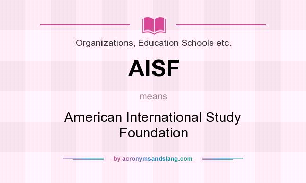 What does AISF mean? It stands for American International Study Foundation