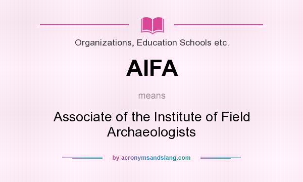 What does AIFA mean? It stands for Associate of the Institute of Field Archaeologists