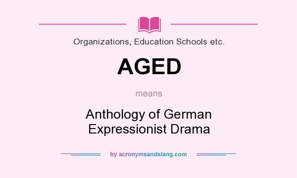 What does AGED mean? It stands for Anthology of German Expressionist Drama