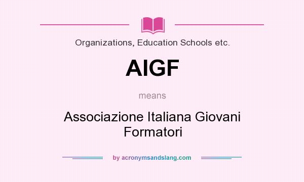 What does AIGF mean? It stands for Associazione Italiana Giovani Formatori