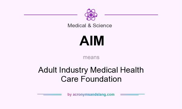 What does AIM mean? It stands for Adult Industry Medical Health Care Foundation