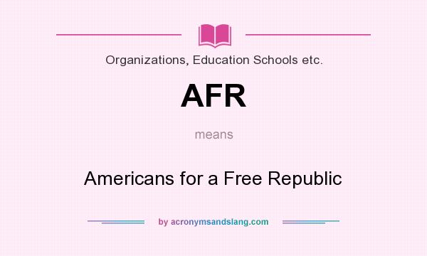 What does AFR mean? It stands for Americans for a Free Republic