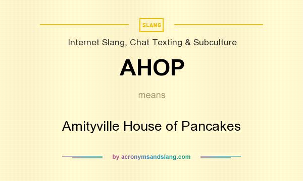 What does AHOP mean? It stands for Amityville House of Pancakes