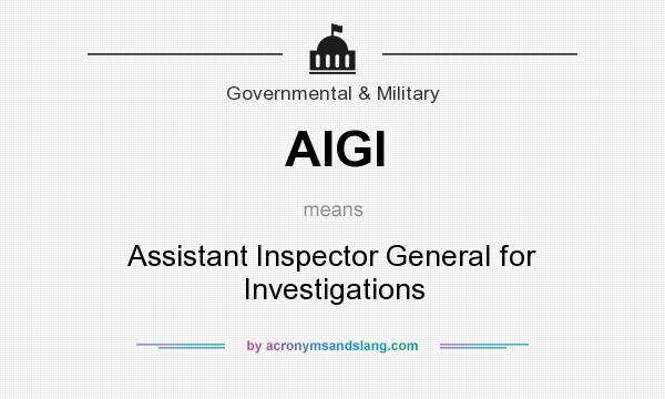 What does AIGI mean? It stands for Assistant Inspector General for Investigations