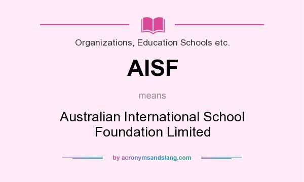 What does AISF mean? It stands for Australian International School Foundation Limited