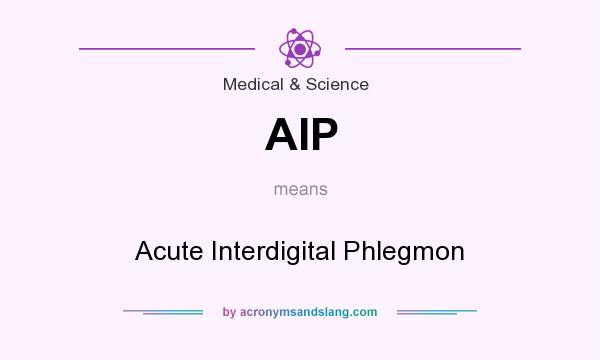 What does AIP mean? It stands for Acute Interdigital Phlegmon