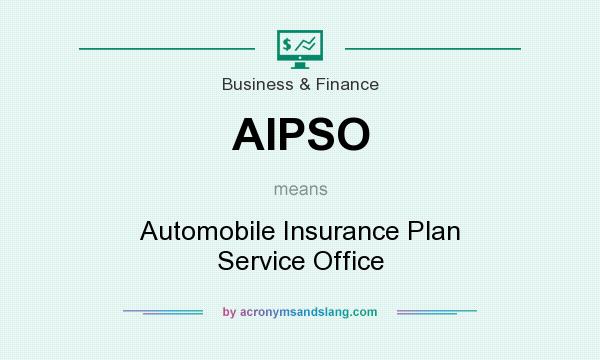 What does AIPSO mean? It stands for Automobile Insurance Plan Service Office