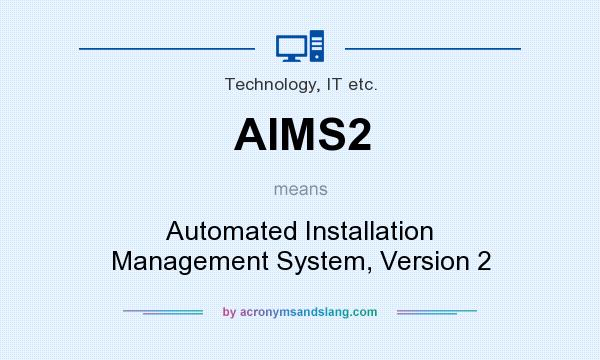 What does AIMS2 mean? It stands for Automated Installation Management System, Version 2