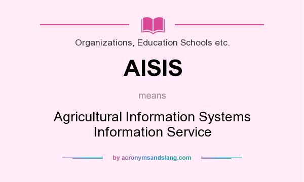 What does AISIS mean? It stands for Agricultural Information Systems Information Service