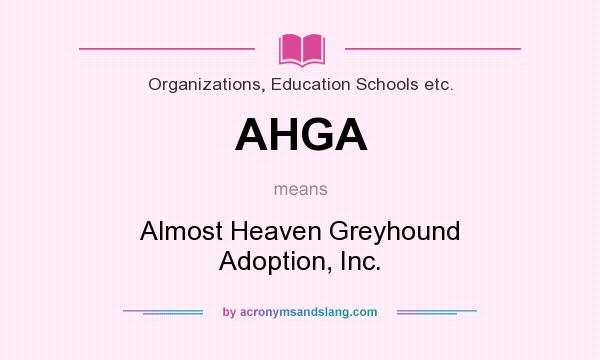 What does AHGA mean? It stands for Almost Heaven Greyhound Adoption, Inc.