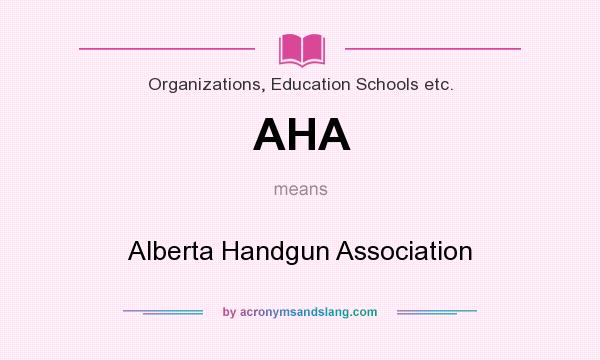 What does AHA mean? It stands for Alberta Handgun Association