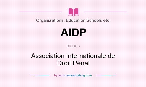 What does AIDP mean? It stands for Association Internationale de Droit Pénal
