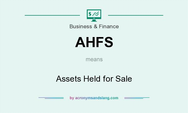 What does AHFS mean? It stands for Assets Held for Sale
