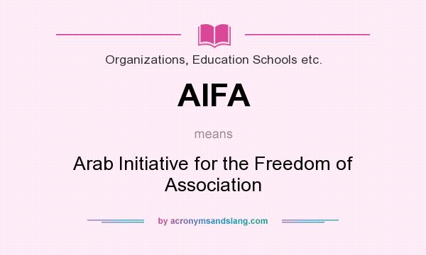 What does AIFA mean? It stands for Arab Initiative for the Freedom of Association