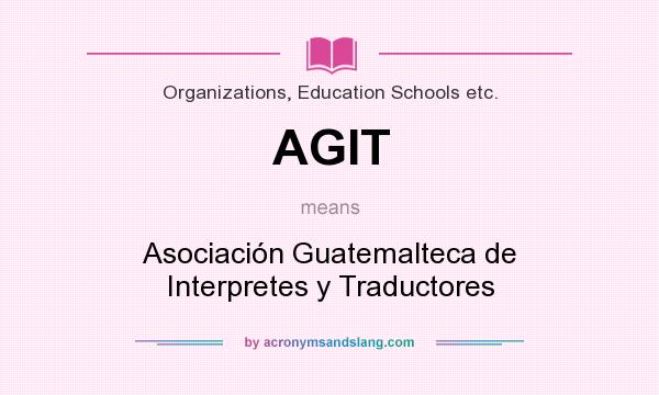 What does AGIT mean? It stands for Asociación Guatemalteca de Interpretes y Traductores