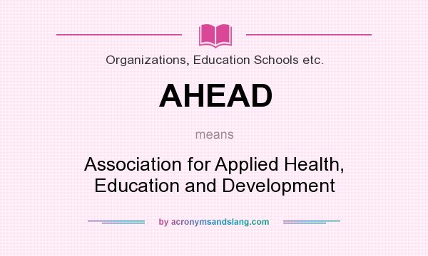 What does AHEAD mean? It stands for Association for Applied Health, Education and Development