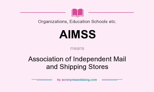What does AIMSS mean? It stands for Association of Independent Mail and Shipping Stores