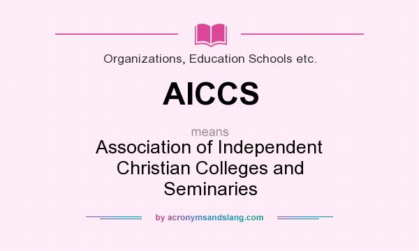 What does AICCS mean? It stands for Association of Independent Christian Colleges and Seminaries