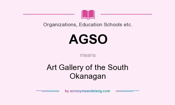 What does AGSO mean? It stands for Art Gallery of the South Okanagan
