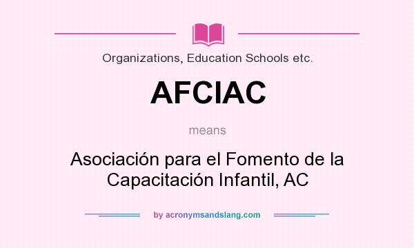 What does AFCIAC mean? It stands for Asociación para el Fomento de la Capacitación Infantil, AC