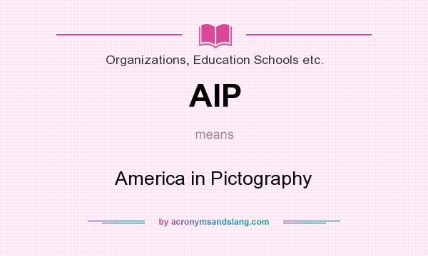 What does AIP mean? It stands for America in Pictography