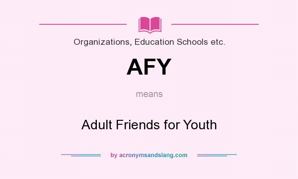 What does AFY mean? It stands for Adult Friends for Youth