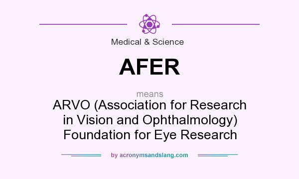 What does AFER mean? It stands for ARVO (Association for Research in Vision and Ophthalmology) Foundation for Eye Research
