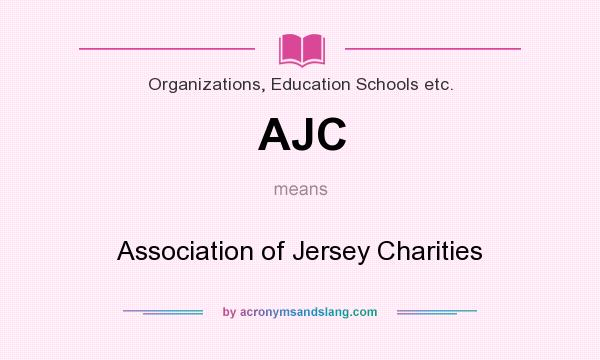 What does AJC mean? It stands for Association of Jersey Charities