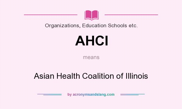 What does AHCI mean? It stands for Asian Health Coalition of Illinois