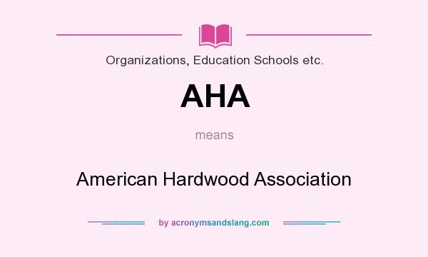 What does AHA mean? It stands for American Hardwood Association