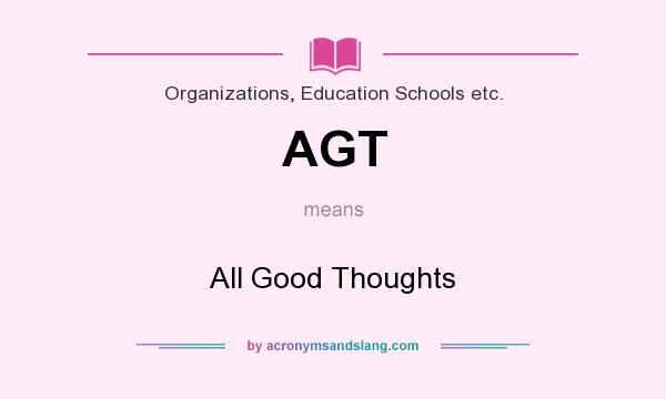 What does AGT mean? It stands for All Good Thoughts
