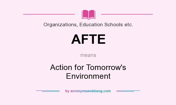 What does AFTE mean? It stands for Action for Tomorrow`s Environment