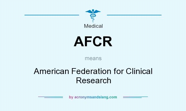 What does AFCR mean? It stands for American Federation for Clinical Research