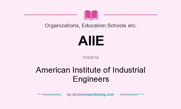 What does AIIE mean? It stands for American Institute of Industrial Engineers