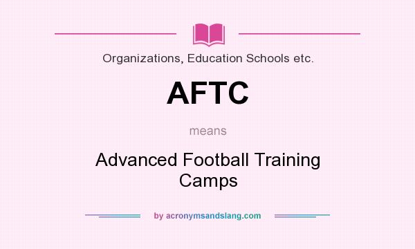 What does AFTC mean? It stands for Advanced Football Training Camps