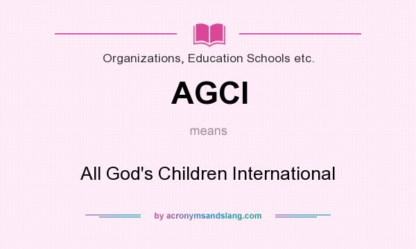 What does AGCI mean? It stands for All God`s Children International