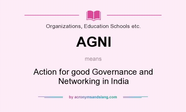 What does AGNI mean? It stands for Action for good Governance and Networking in India