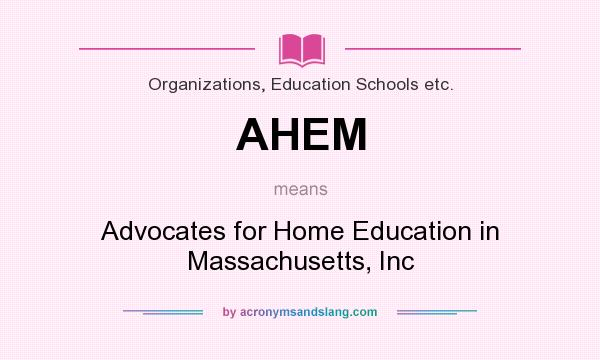 What does AHEM mean? It stands for Advocates for Home Education in Massachusetts, Inc