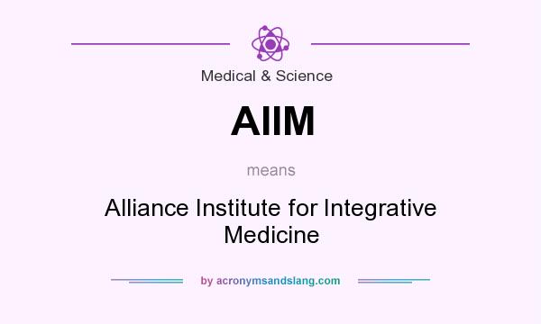 What does AIIM mean? It stands for Alliance Institute for Integrative Medicine