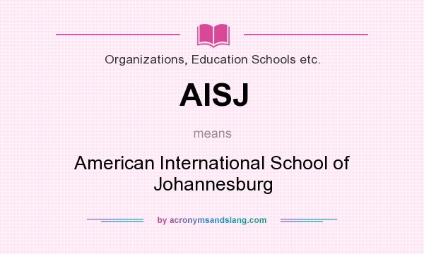 What does AISJ mean? It stands for American International School of Johannesburg