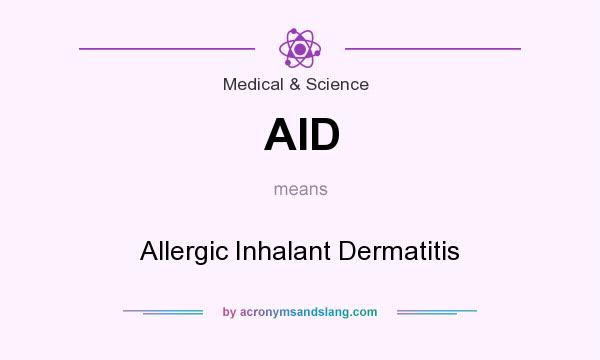 What does AID mean? It stands for Allergic Inhalant Dermatitis