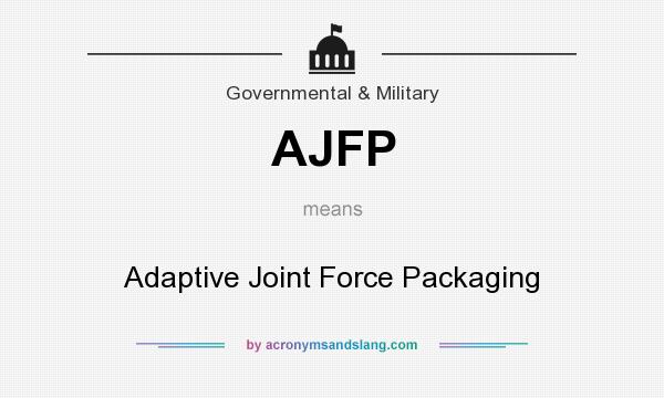 What does AJFP mean? It stands for Adaptive Joint Force Packaging
