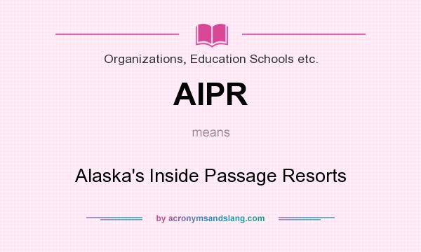 What does AIPR mean? It stands for Alaska`s Inside Passage Resorts