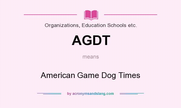 What does AGDT mean? It stands for American Game Dog Times