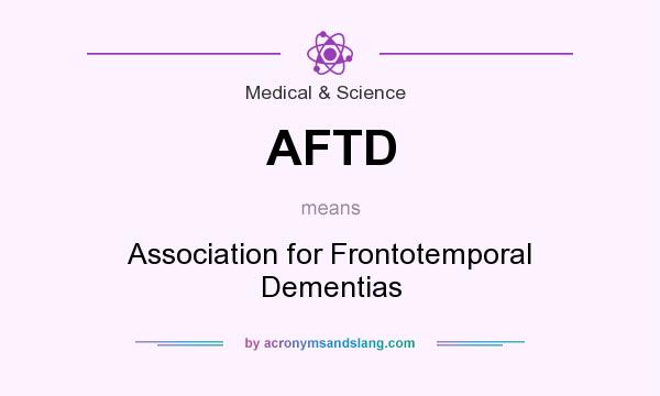 What does AFTD mean? It stands for Association for Frontotemporal Dementias