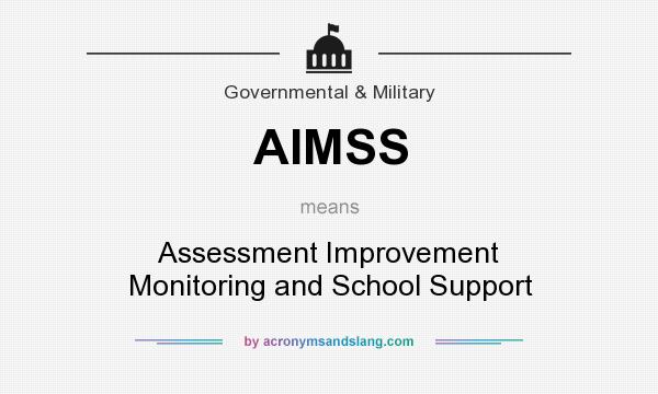 What does AIMSS mean? It stands for Assessment Improvement Monitoring and School Support
