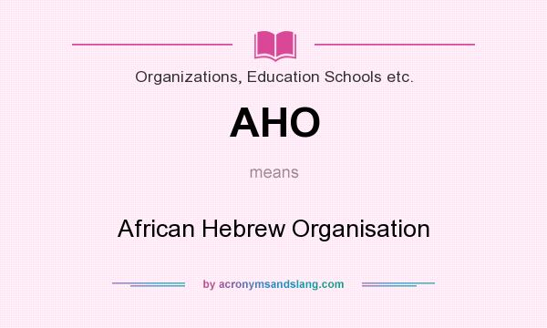 What does AHO mean? It stands for African Hebrew Organisation
