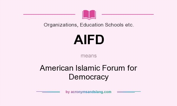 What does AIFD mean? It stands for American Islamic Forum for Democracy